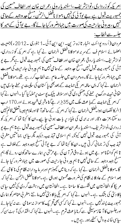 امریکہ کو زرداری، نوازشریف ،اسفندیار ولی ، عمران خان اور الطاف حسین کی جمہوریت قبول ہے جے یو آئی کی نہیں،مولانافضل الرحمن ،مسلح جدوجہد کے حامی نہیں، بیرونی جارحیت کی صورت میں جہاد ضرور کیا جائے گا، جے یو آئی کے امیر کا جلسہ سے خطاب